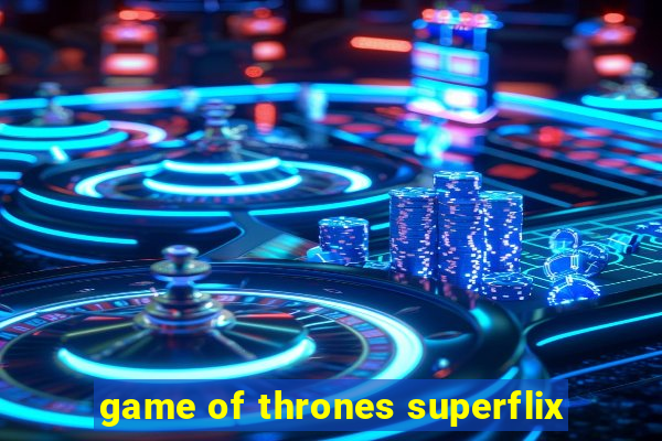 game of thrones superflix